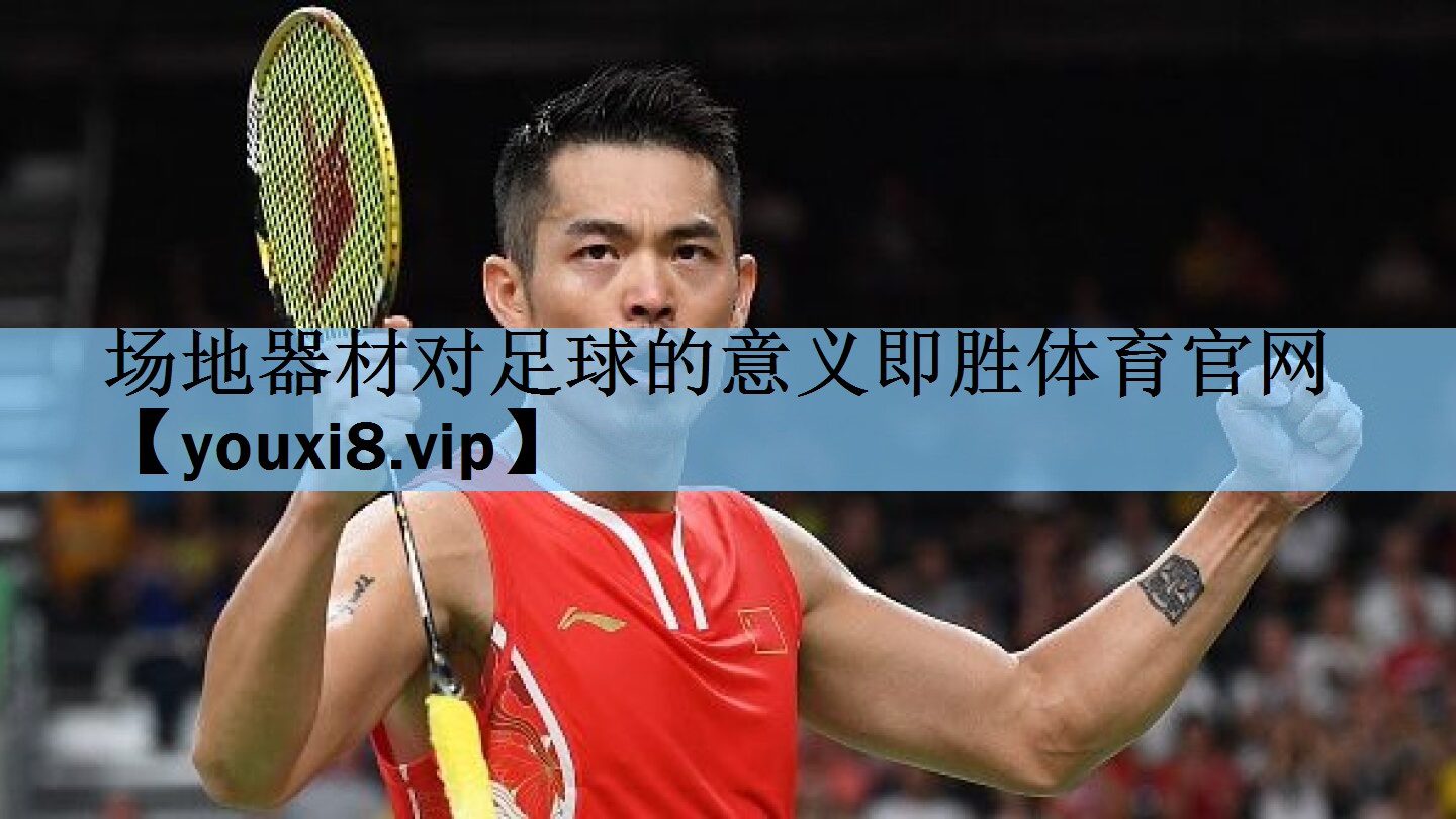 场地器材对足球的意义即胜体育官网