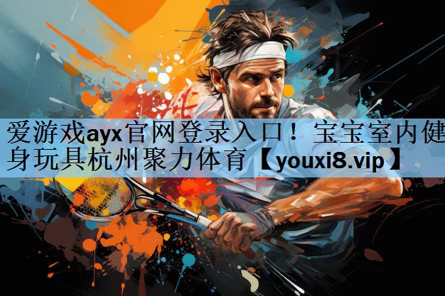 爱游戏ayx官网登录入口！宝宝室内健身玩具杭州聚力体育