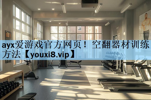 ayx爱游戏官方网页！空翻器材训练方法