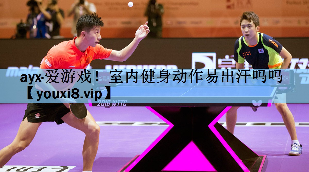 ayx·爱游戏！室内健身动作易出汗吗吗