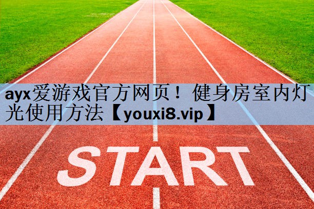 ayx爱游戏官方网页！健身房室内灯光使用方法